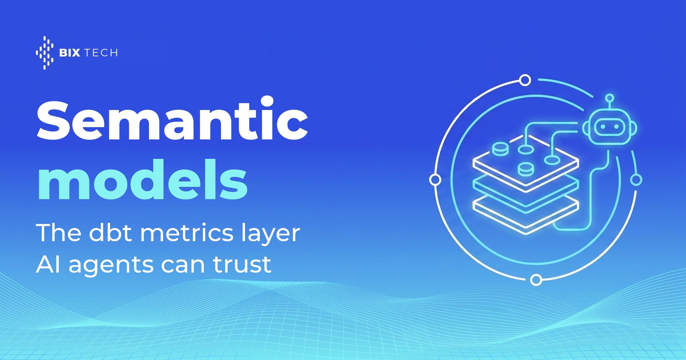dbt semantic models in 2026: how to build a metrics layer that AI agents can actually trust