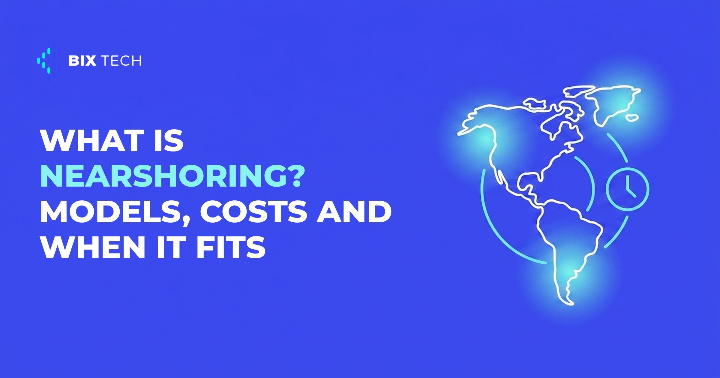 What is nearshoring? Models, costs and when it fits